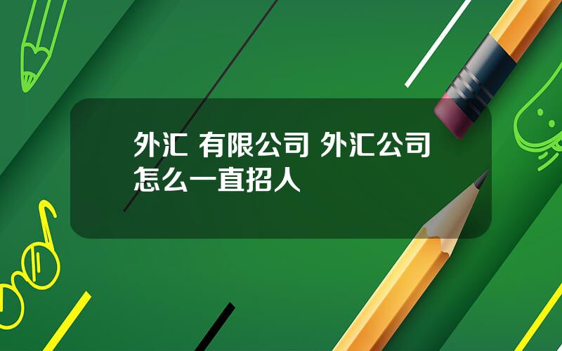 外汇 有限公司 外汇公司怎么一直招人